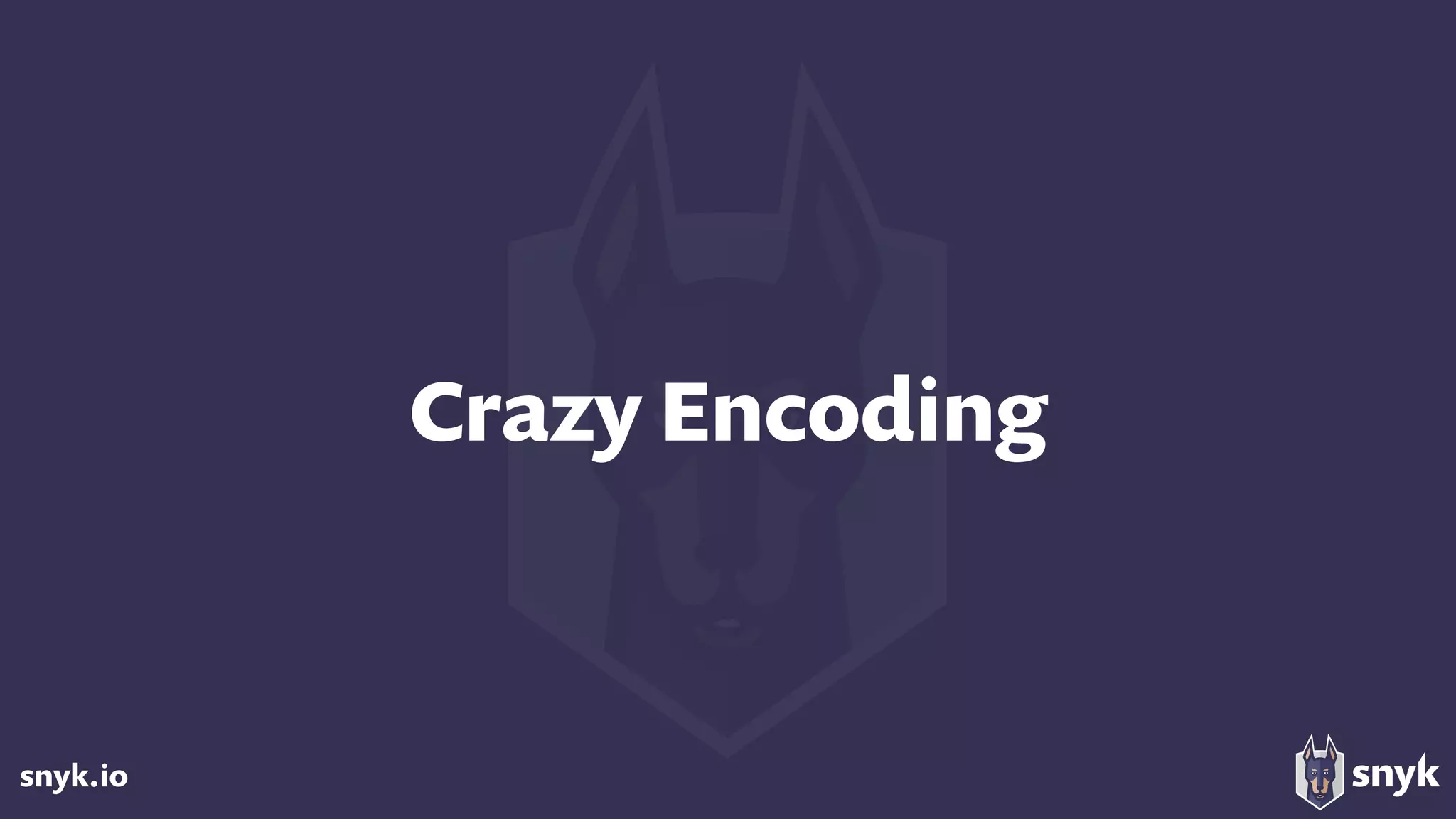 snyk.io
Crazy Encoding
 
