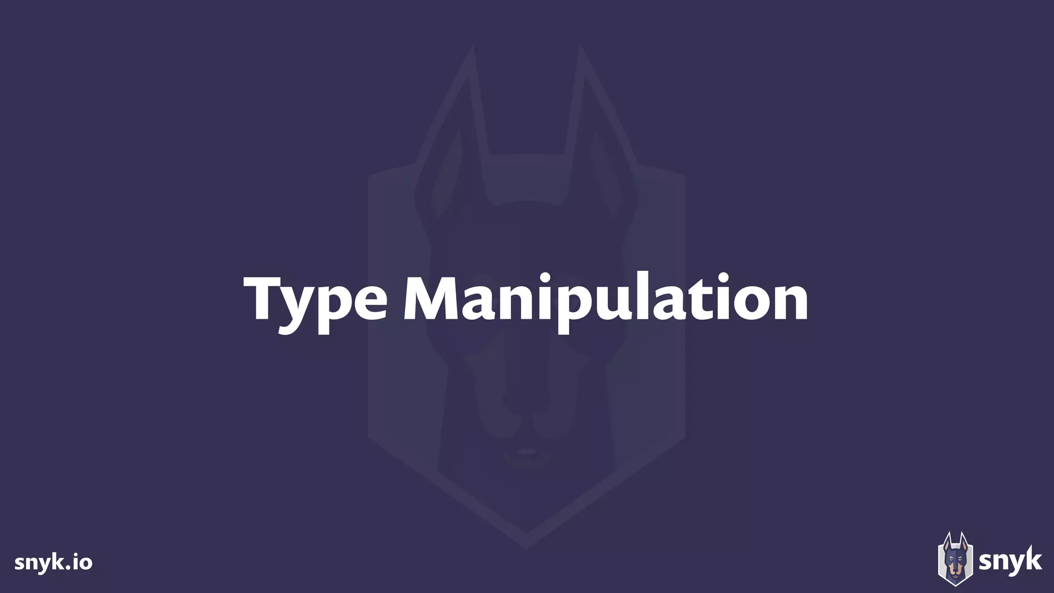 snyk.io
Type Manipulation
 