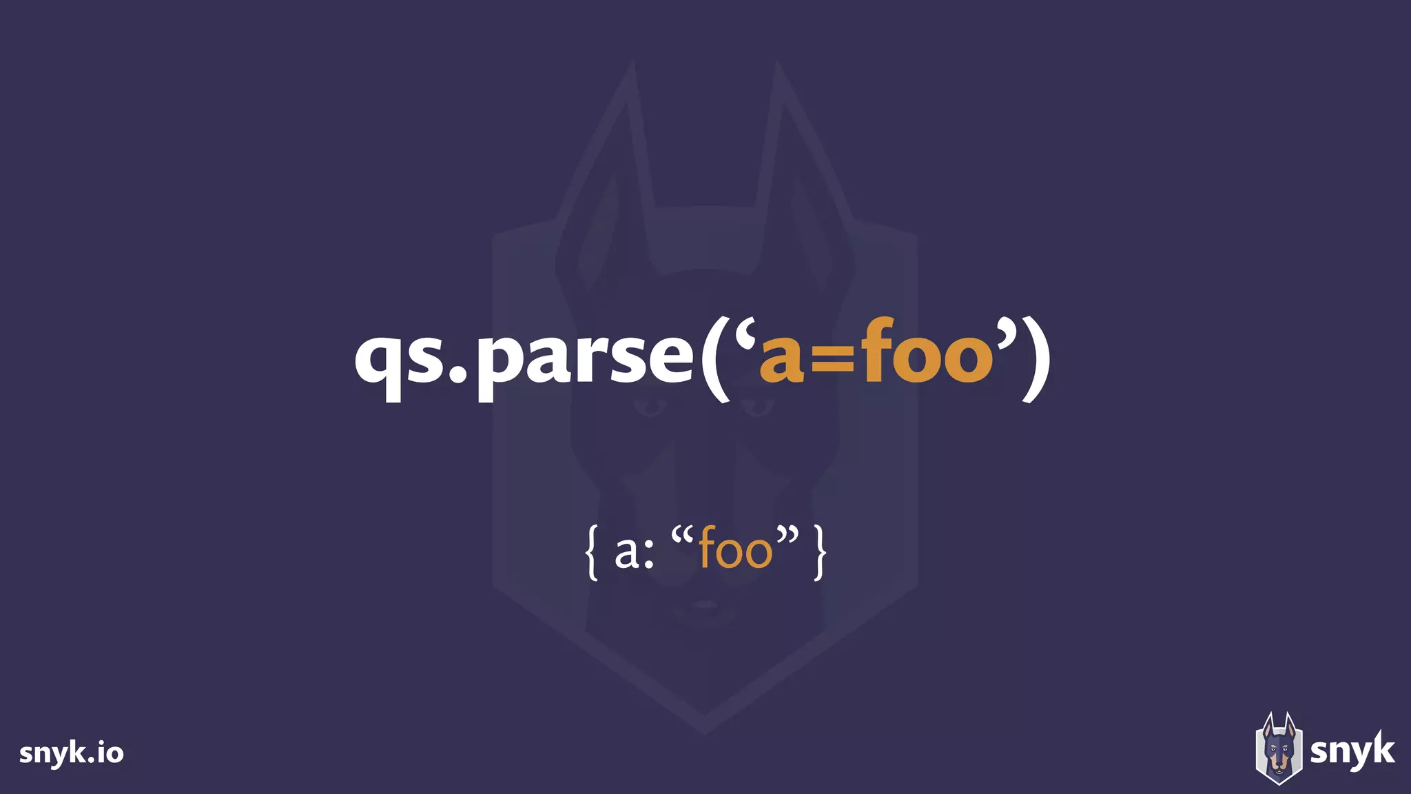 snyk.io
qs.parse(‘a=foo’)
{ a: “foo”}
 
