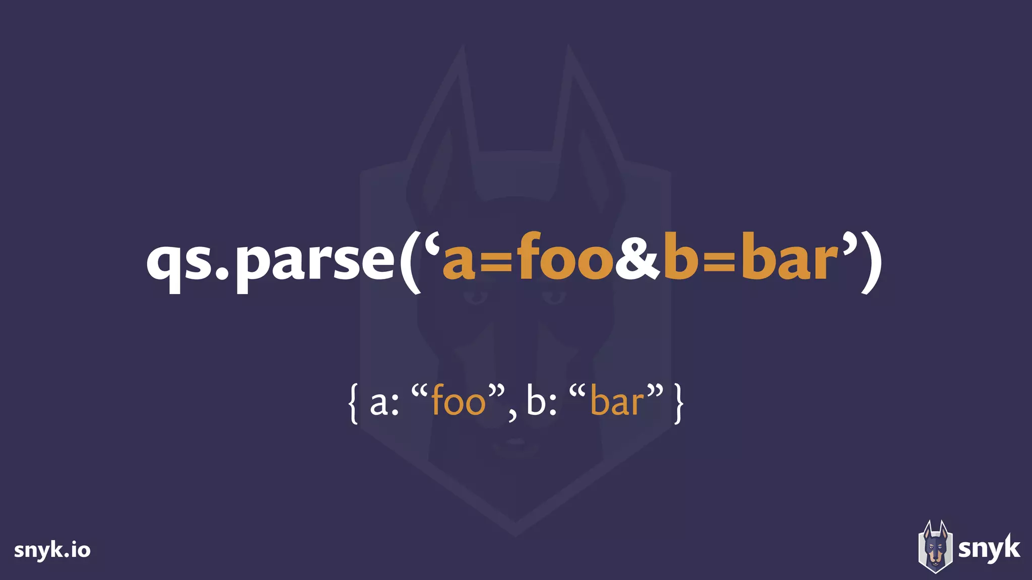 snyk.io
qs.parse(‘a=foo&b=bar’)
{ a: “foo”, b: “bar”}
 