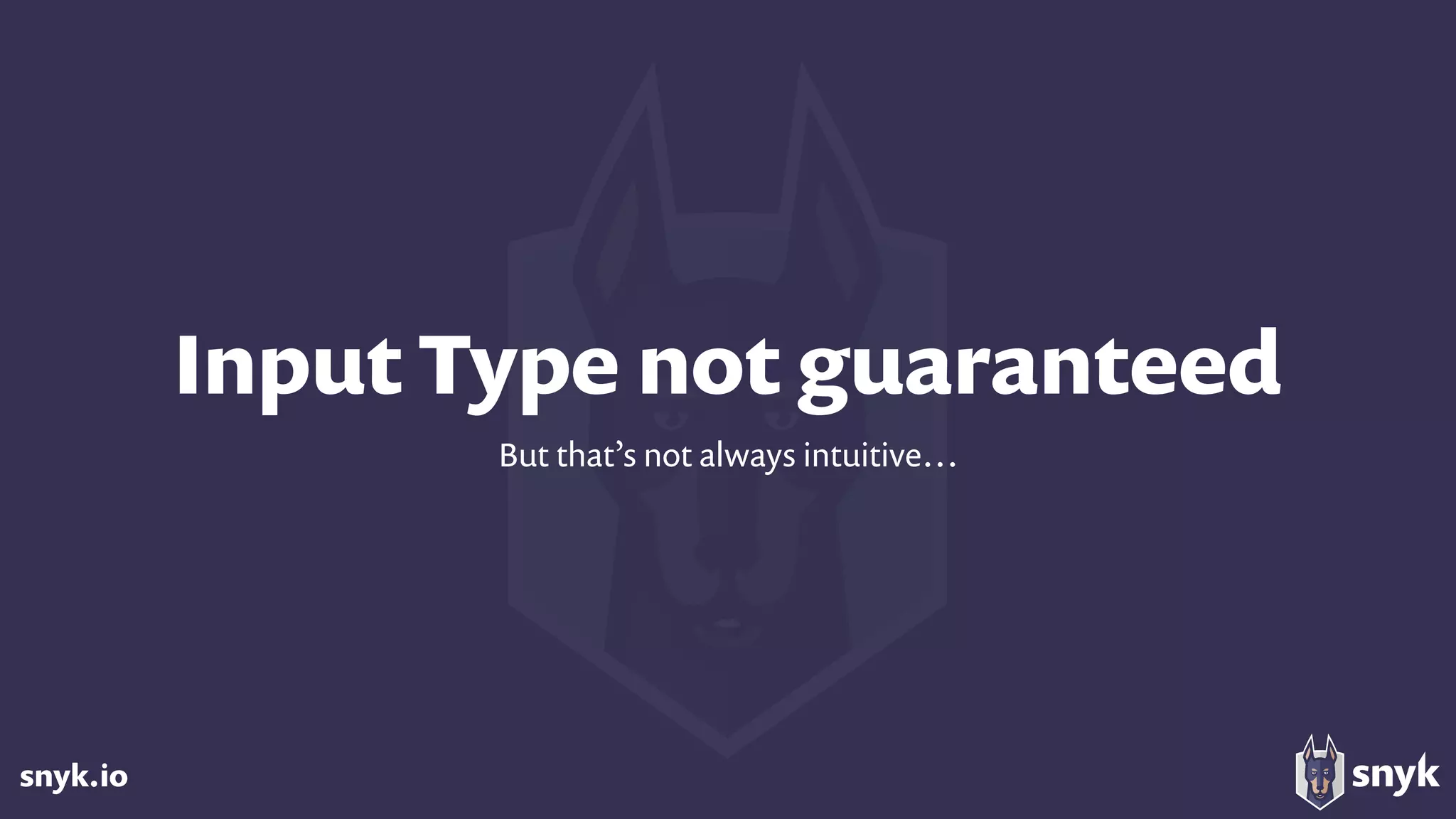 snyk.io
Input Type not guaranteed
But that’s not always intuitive…
 