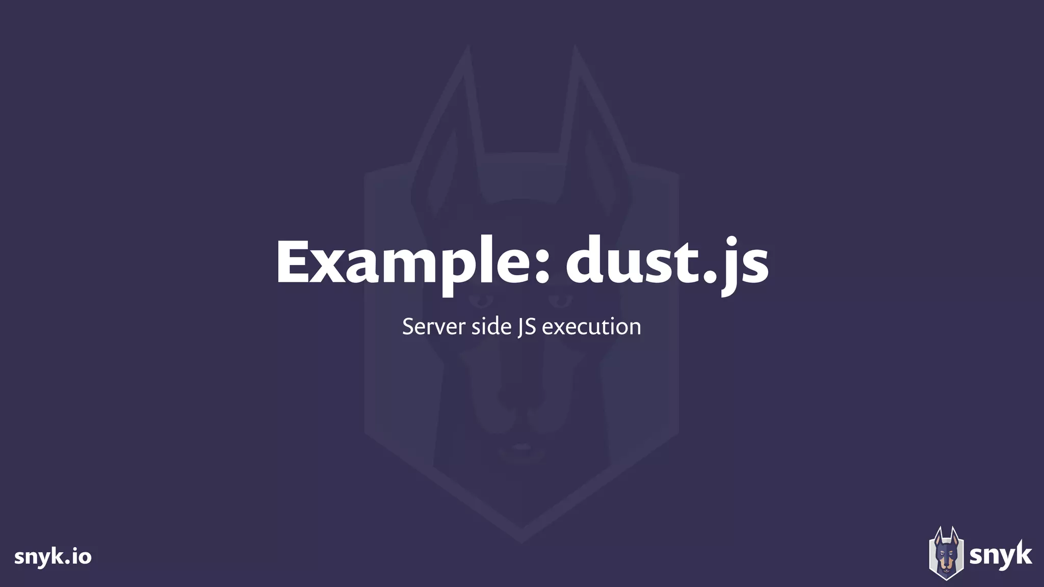 snyk.io
Example: dust.js
Server side JS execution
 