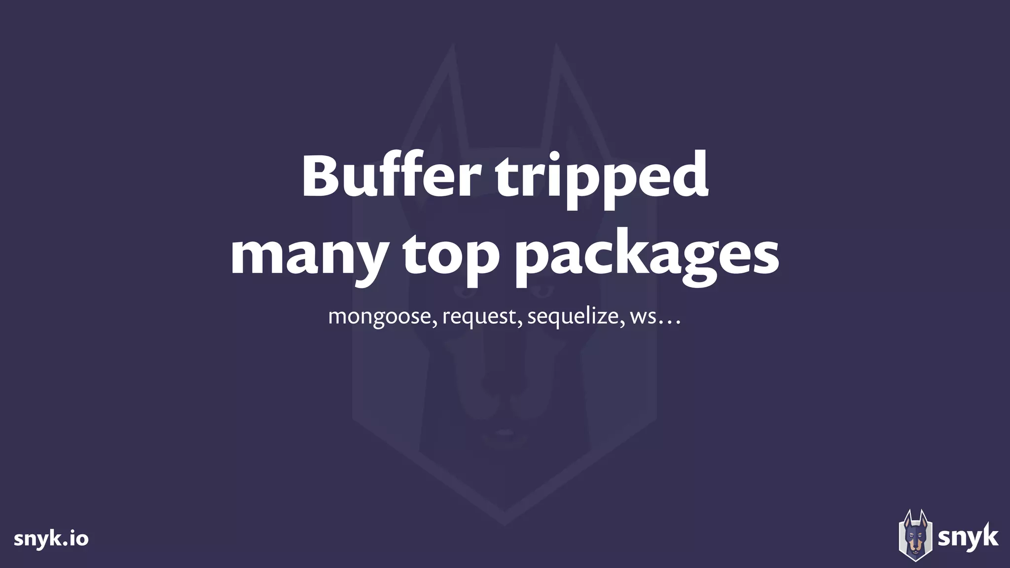 snyk.io
Buﬀer tripped 
many top packages
mongoose, request, sequelize, ws…
 