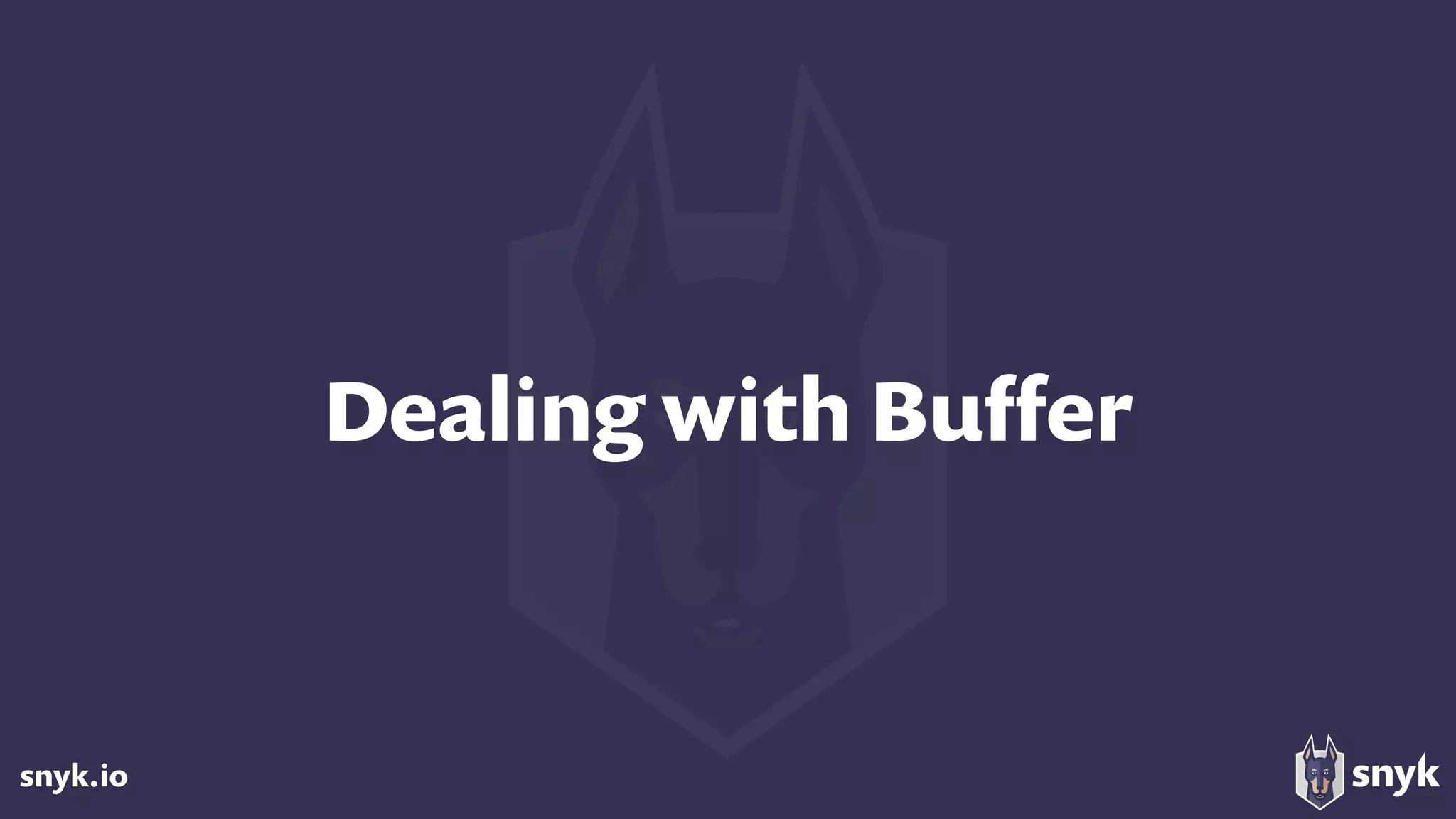 snyk.io
Dealing with Buﬀer
 