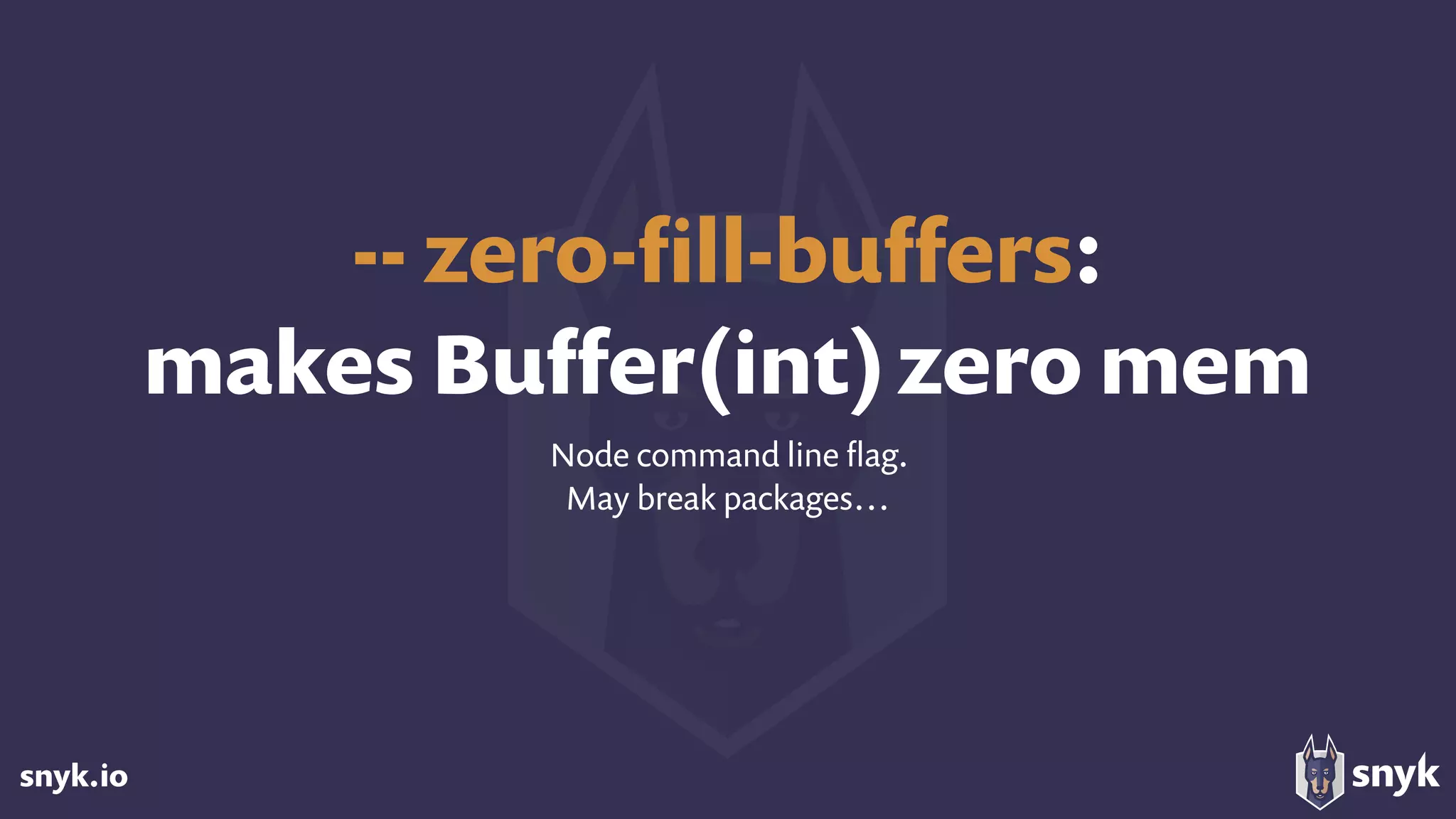 snyk.io
-- zero-ﬁll-buﬀers: 
makes Buﬀer(int)zero mem
Node command line ﬂag.
May break packages…
 