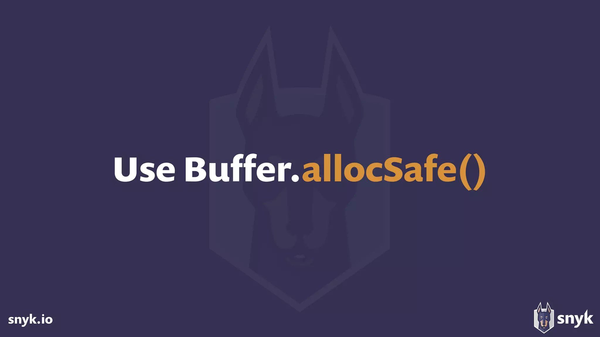 snyk.io
Use Buﬀer.allocSafe()
 