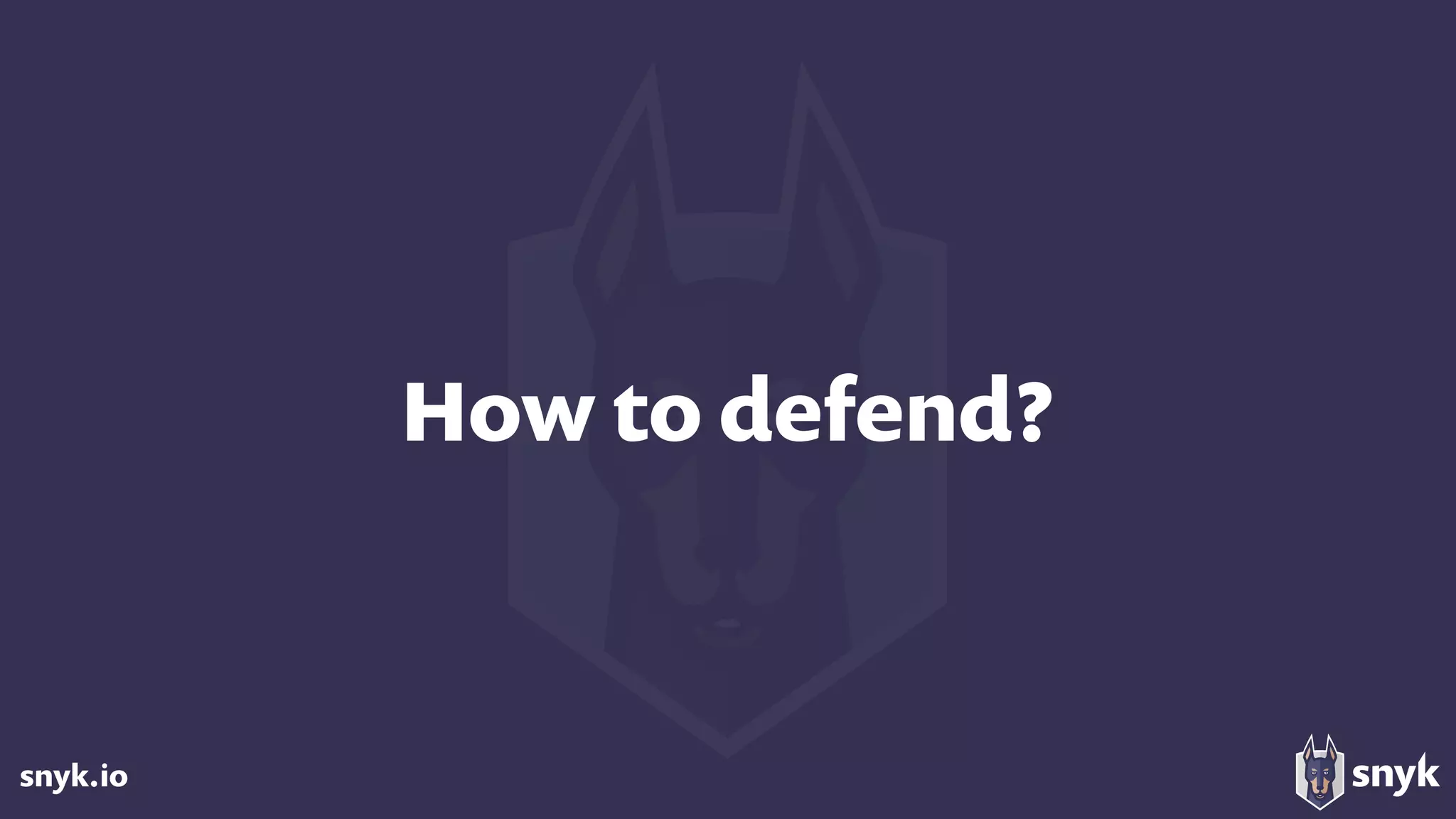 snyk.io
How to defend?
 