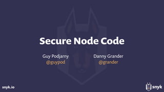 snyk.io
Secure Node Code
Guy Podjarny
@guypod
Danny Grander
@grander
 