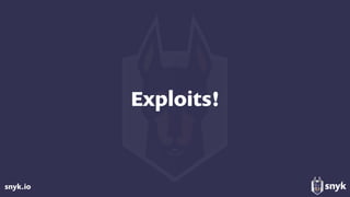 snyk.io
Exploits!
 