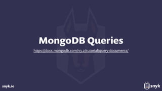 snyk.io
MongoDB Queries
https://docs.mongodb.com/v3.2/tutorial/query-documents/
 