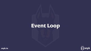 snyk.io
Event Loop
 
