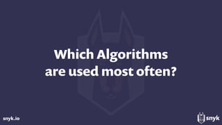 snyk.io
Which Algorithms  
are used most often?
 