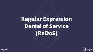 snyk.io
Regular Expression 
Denial of Service 
(ReDoS)
 