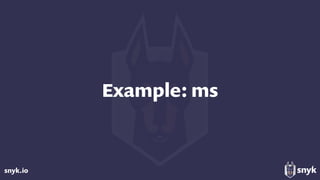 snyk.io
Example: ms
 