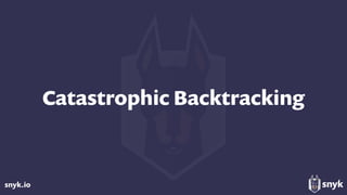 snyk.io
Catastrophic Backtracking
 