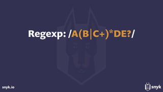 snyk.io
Regexp: /A(B|C+)*DE?/
 