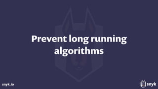 snyk.io
Prevent long running
algorithms
 