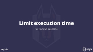 snyk.io
Limit execution time
for your own algorithms
 