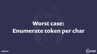 snyk.io
Worst case:  
Enumerate token per char
 