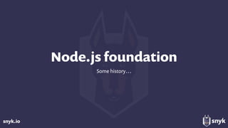 snyk.io
Node.js foundation
Some history…
 