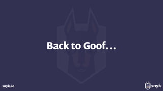 snyk.io
Back to Goof…
 