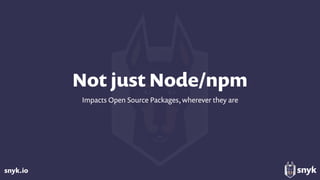 snyk.io
Not just Node/npm
Impacts Open Source Packages, wherever they are
 