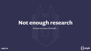 snyk.io
Not enough research
At least we have ChALkeR…
 