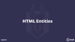 snyk.io
HTML Entities
 