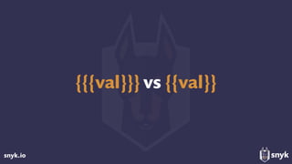 snyk.io
{{{val}}} vs {{val}}
 