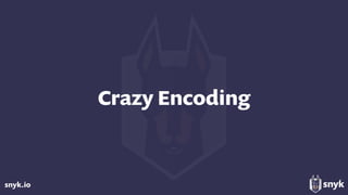 snyk.io
Crazy Encoding
 