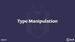 snyk.io
Type Manipulation
 