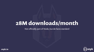 snyk.io
28M downloads/month
Not oﬃcially part of Node, but de-facto standard
 