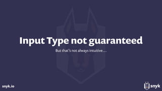 snyk.io
Input Type not guaranteed
But that’s not always intuitive…
 