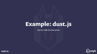snyk.io
Example: dust.js
Server side JS execution
 