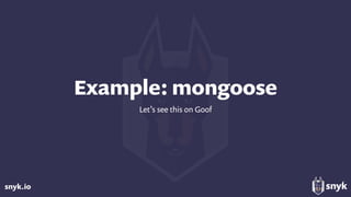 snyk.io
Example: mongoose
Let’s see this on Goof
 