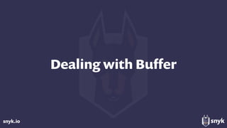 snyk.io
Dealing with Buﬀer
 