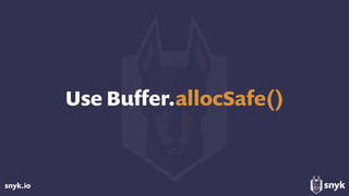 snyk.io
Use Buﬀer.allocSafe()
 