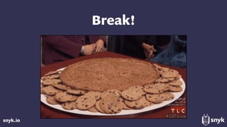 snyk.io
Break!
 