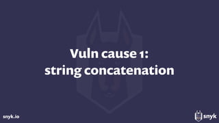 snyk.io
Vuln cause 1:  
string concatenation
 
