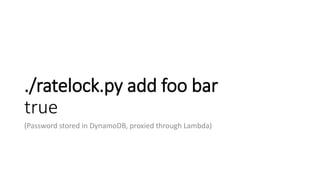 ./ratelock.py add foo bar
true
(Password stored in DynamoDB, proxied through Lambda)
 