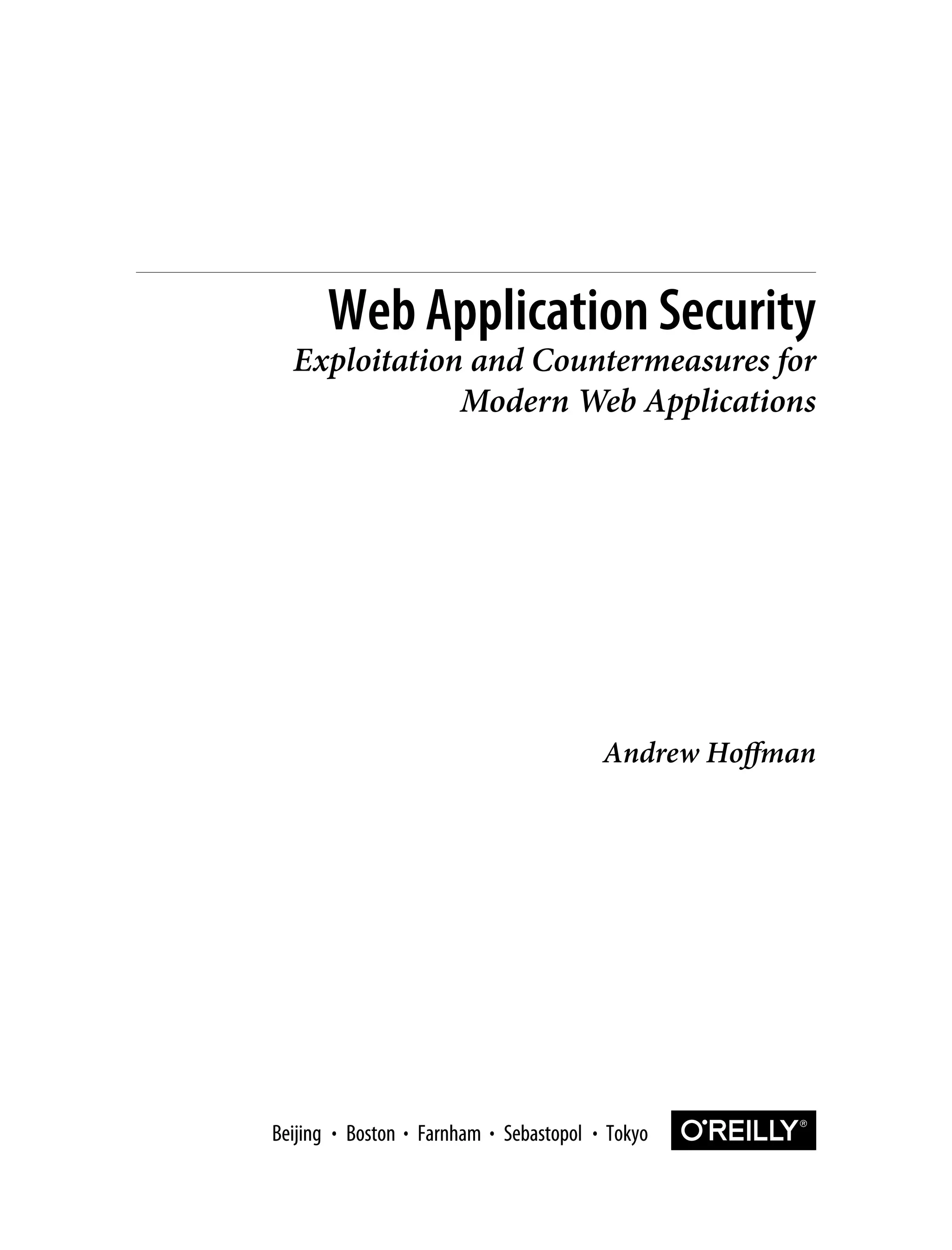 Andrew Hoffman Web Application Security Exploitation and Countermeasures for Modern Web Applications Boston Farnham Sebastopol Tokyo Beijing Boston Farnham Sebastopol Tokyo Beijing 
