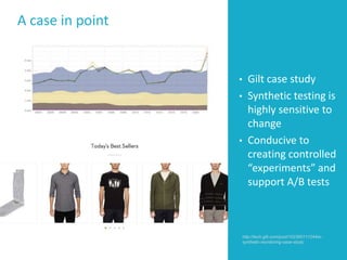 A case in point
• Gilt case study
• Synthetic testing is
highly sensitive to
change
• Conducive to
creating controlled
“experiments” and
support A/B tests
http://tech.gilt.com/post/102395111244/a-
synthetic-monitoring-case-study
 