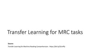 Transfer Learning for MRC tasks
Source:
Transfer Learning for Machine Reading Comprehension - https://bit.ly/2Cmiffy
 