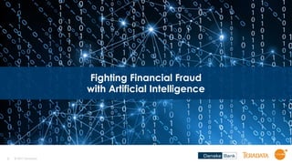 1
Fighting Financial Fraud
with Artificial Intelligence
© 2017 Teradata
 
