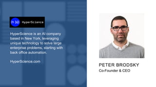 HyperScience is an AI company
based in New York, leveraging
unique technology to solve large
enterprise problems, starting with
back office automation.
HyperScience.com
PETER BRODSKY
Co-Founder & CEO
 
