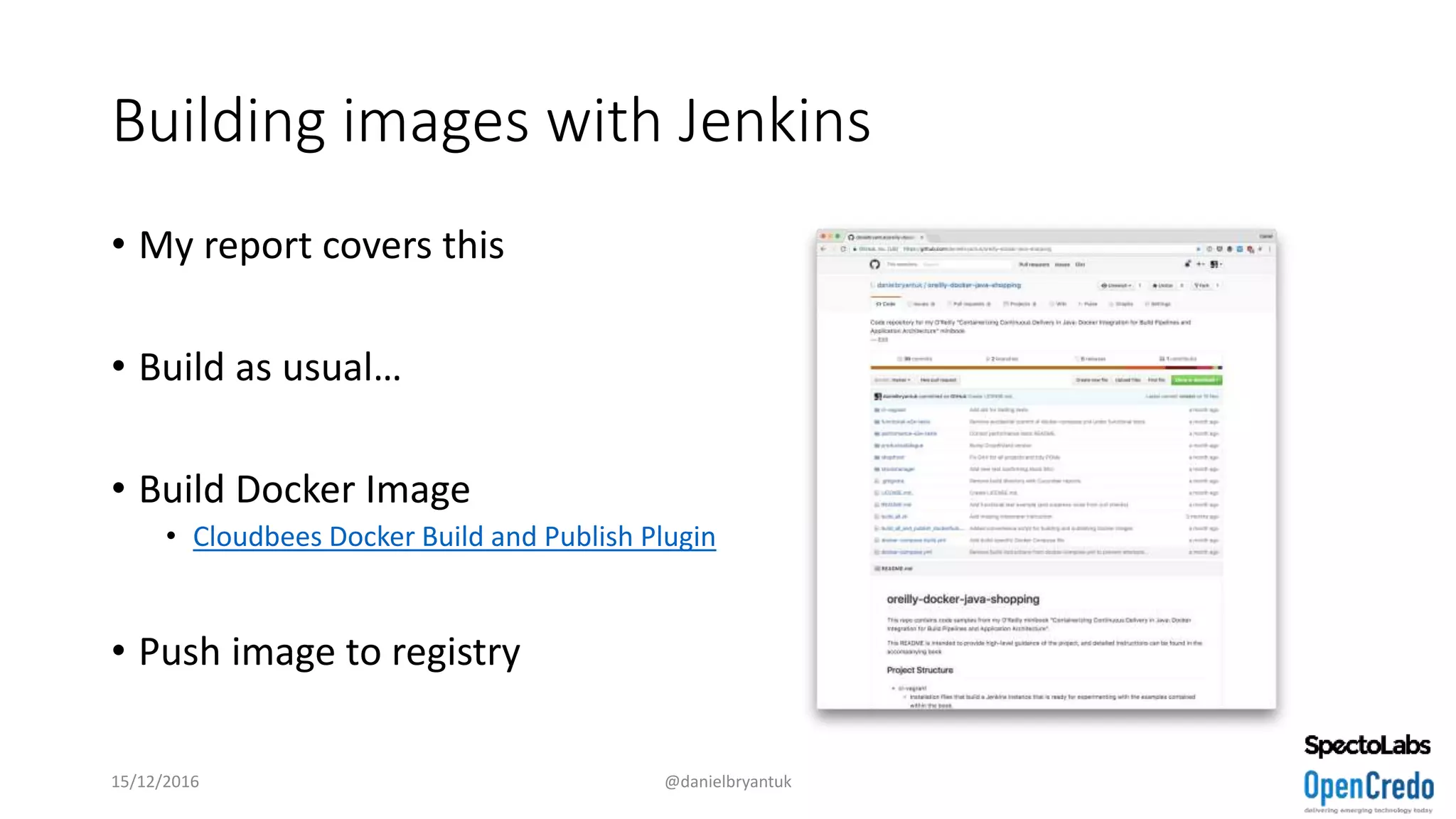Building images with Jenkins
• My report covers this
• Build as usual…
• Build Docker Image
• Cloudbees Docker Build and Publish Plugin
• Push image to registry
15/12/2016 @danielbryantuk
 