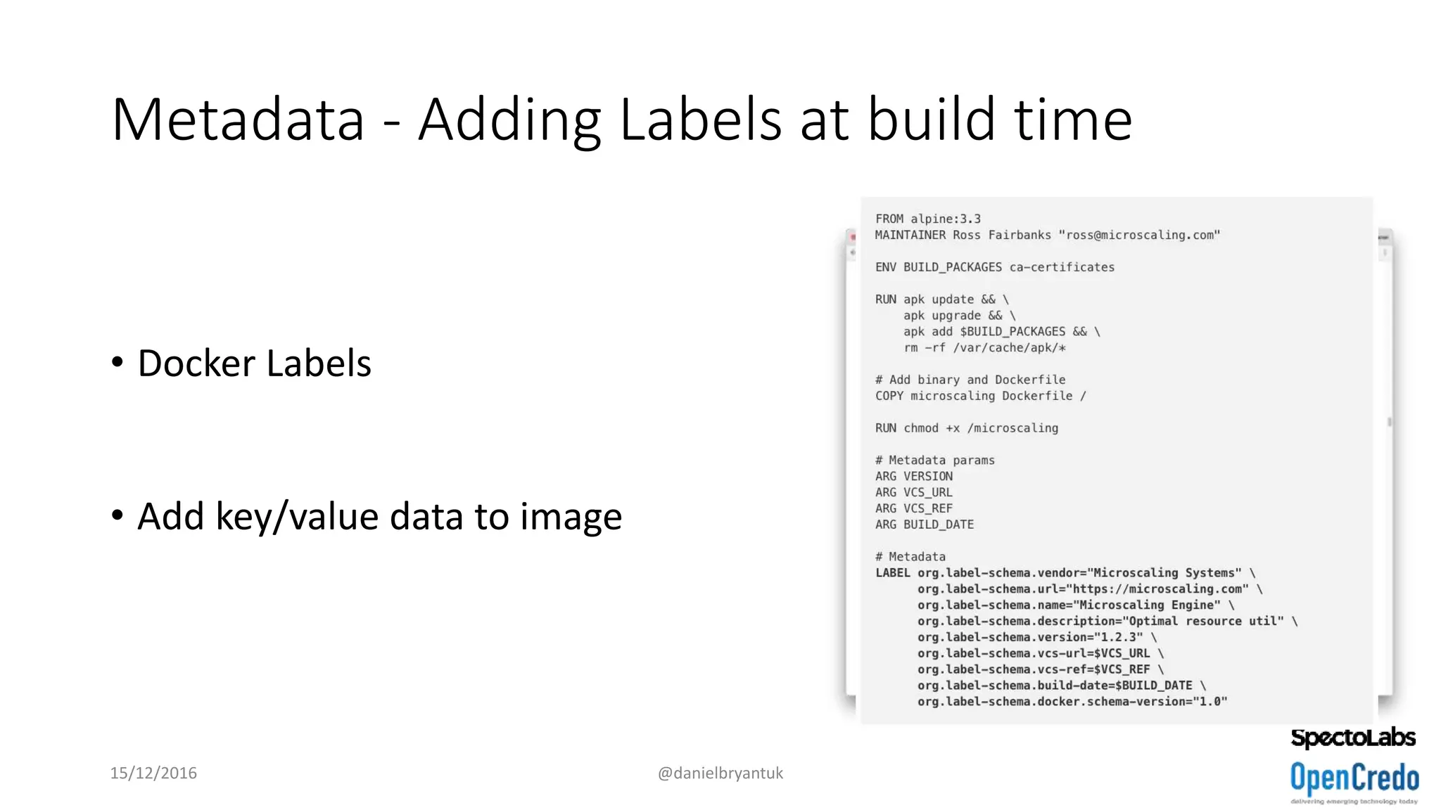 Metadata - Adding Labels at build time
• Docker Labels
• Add key/value data to image
15/12/2016 @danielbryantuk
 