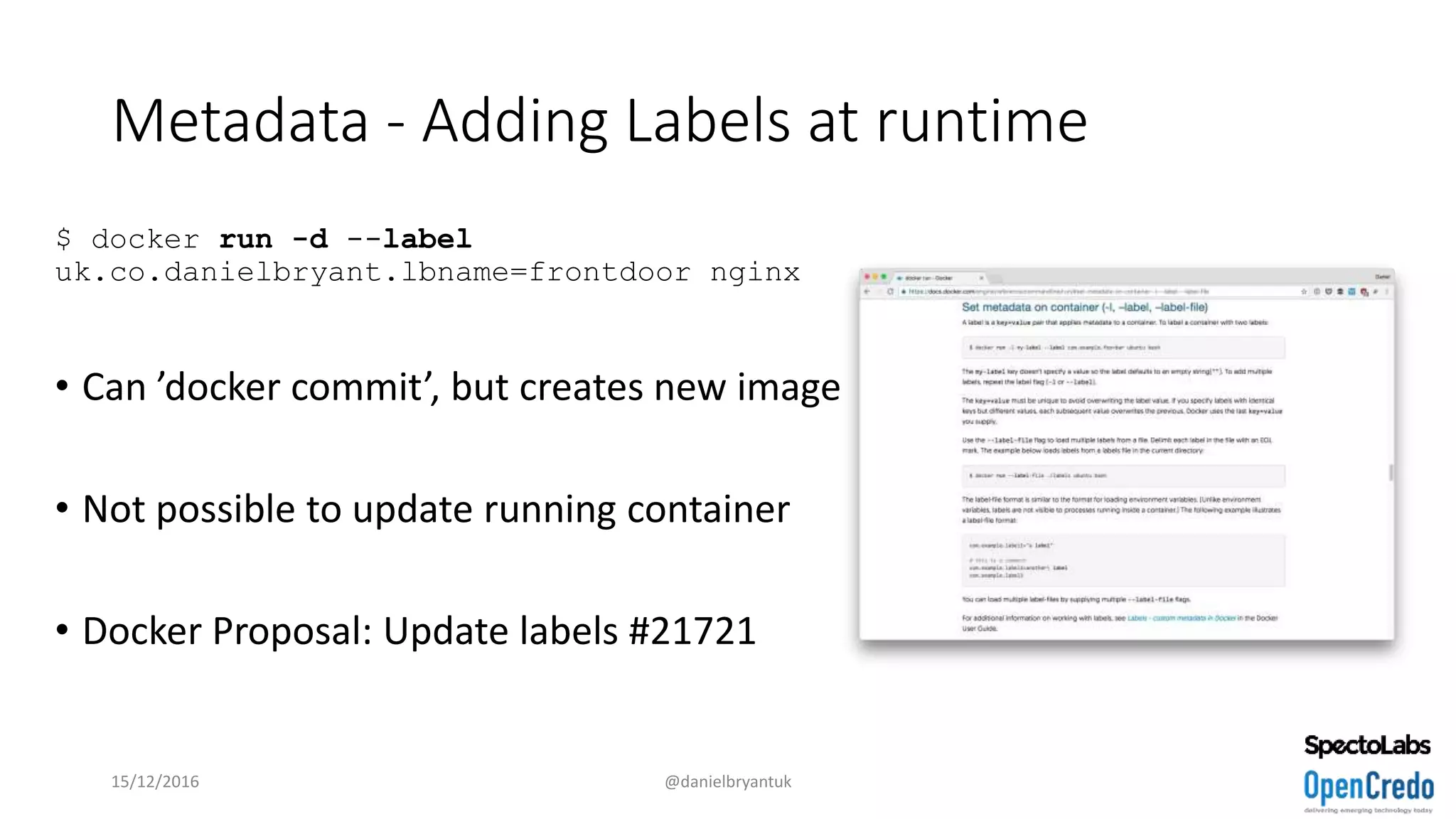 Metadata - Adding Labels at runtime
15/12/2016 @danielbryantuk
$ docker run -d --label
uk.co.danielbryant.lbname=frontdoor nginx
• Can ’docker commit’, but creates new image
• Not possible to update running container
• Docker Proposal: Update labels #21721
 