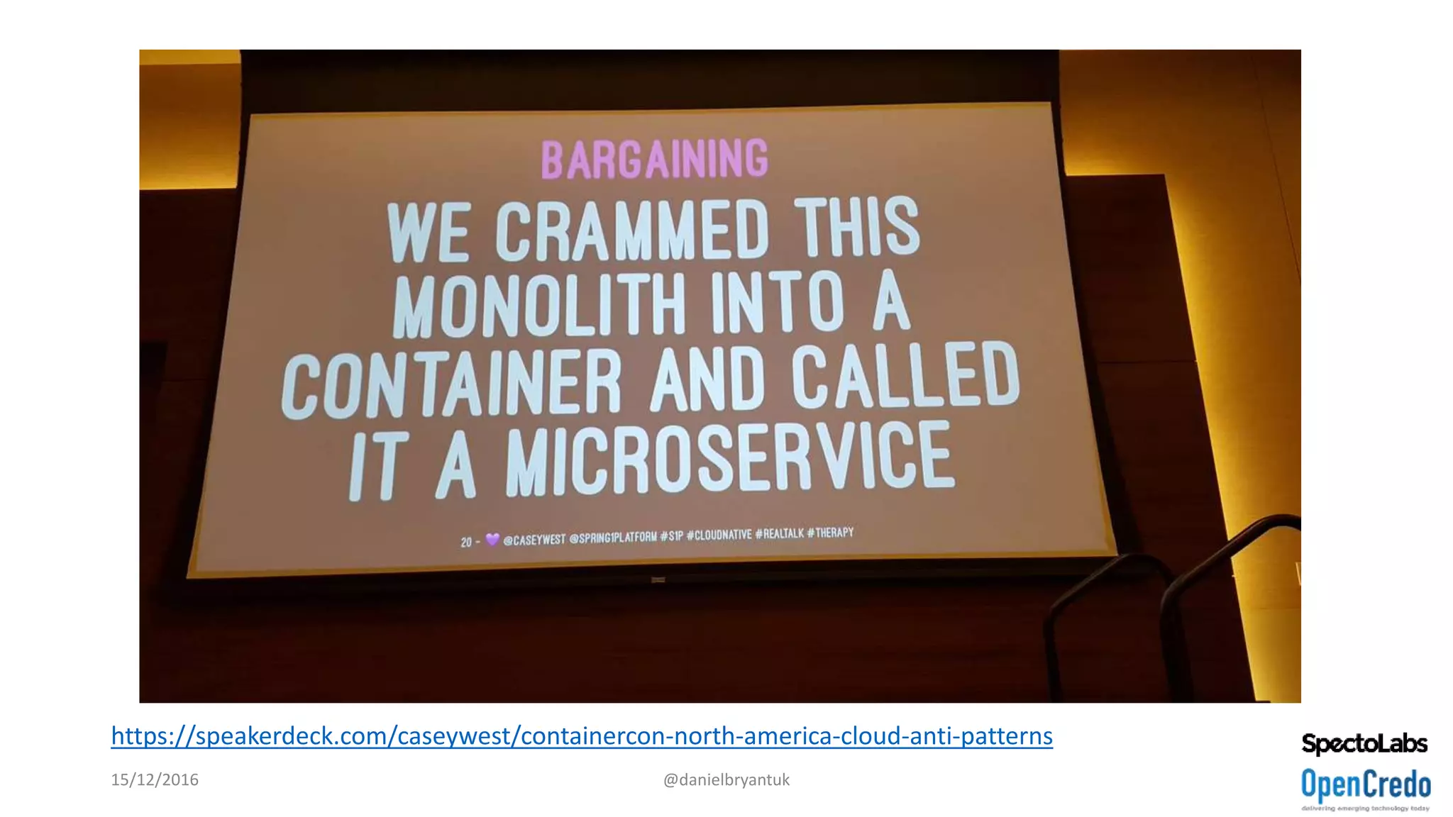 15/12/2016 @danielbryantuk
https://speakerdeck.com/caseywest/containercon-north-america-cloud-anti-patterns
 